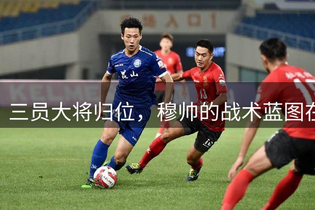 三员大将归位，穆帅的战术蓝图在加速铺开