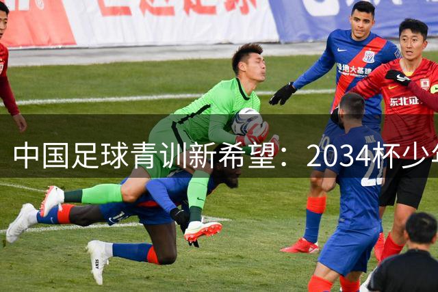 中国足球青训新希望：2034杯少年们展现体育精神