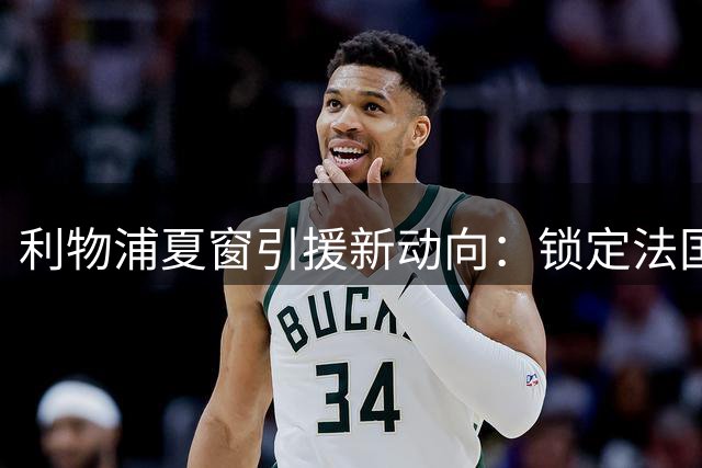 利物浦夏窗引援新动向：锁定法国新星巴尔克拉 西班牙金童托雷斯成备选？