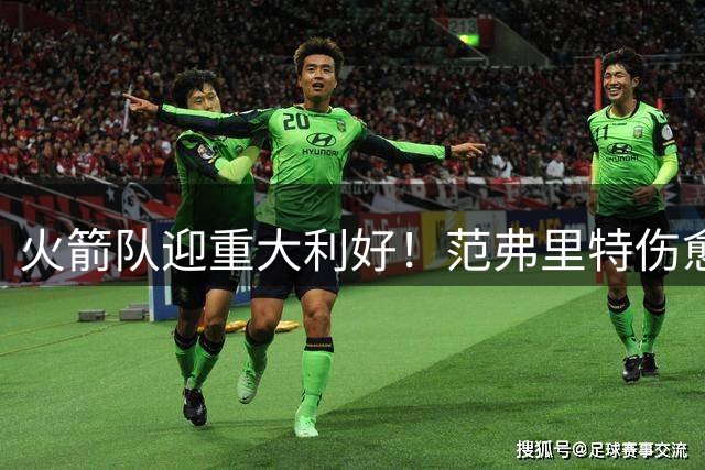 火箭队迎重大利好！范弗里特伤愈复出 新赛季或重塑后场格局