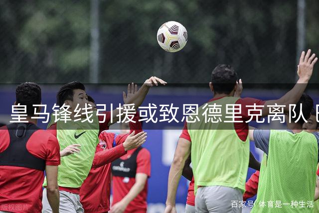 皇马锋线引援或致恩德里克离队 巴西新星渴望留队证明实力