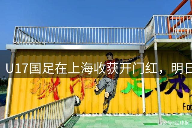 U17国足在上海收获开门红，明日之星冠军杯人气爆棚，球迷乐见绝杀好戏